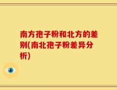 南方孢子粉和北方的差别(南北孢子粉差异分析)