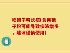 吃孢子粉长痰(食用孢子粉可能导致痰液增多，建议谨慎使用)