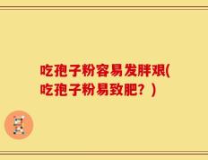 吃孢子粉容易发胖艰(吃孢子粉易致肥？)