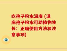 吃孢子粉水温庋 (温床孢子粉水可助植物生长：正确使用方法和注意事项)