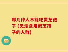 哪几种人不能吃灵芝孢子 (无法食用灵芝孢子的人群)