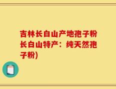 吉林长白山产地孢子粉长白山特产：纯天然孢子粉)