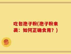 吃包孢子粉(孢子粉来袭：如何正确食用？)