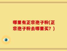 哪里有正宗孢子粉(正宗孢子粉去哪里买？)