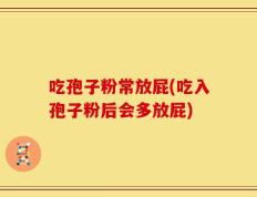 吃孢子粉常放屁(吃入孢子粉后会多放屁)