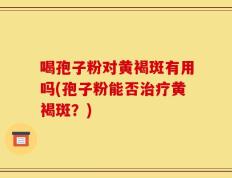 喝孢子粉对黄褐斑有用吗(孢子粉能否治疗黄褐斑？)