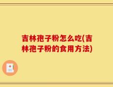 吉林孢子粉怎么吃(吉林孢子粉的食用方法)