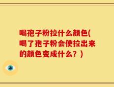喝孢子粉拉什么颜色(喝了孢子粉会使拉出来的颜色变成什么？)