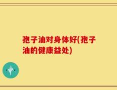 孢子油对身体好(孢子油的健康益处)