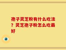 孢子灵芝粉有什么吃法？灵芝孢子粉怎么吃最好