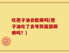 吃孢子油会脸麻吗(孢子油吃了会导致面部麻痹吗？)
