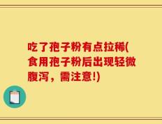 吃了孢子粉有点拉稀(食用孢子粉后出现轻微腹泻，需注意!)