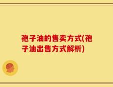 孢子油的售卖方式(孢子油出售方式解析)