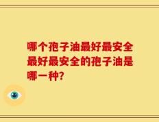 哪个孢子油最好最安全最好最安全的孢子油是哪一种？