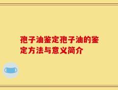 孢子油鉴定孢子油的鉴定方法与意义简介