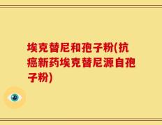 埃克替尼和孢子粉(抗癌新药埃克替尼源自孢子粉)