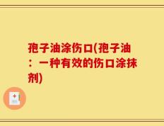 孢子油涂伤口(孢子油：一种有效的伤口涂抹剂)