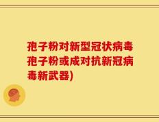 孢子粉对新型冠状病毒孢子粉或成对抗新冠病毒新武器)