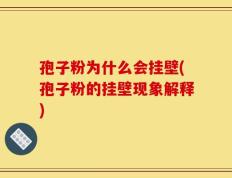 孢子粉为什么会挂壁(孢子粉的挂壁现象解释)
