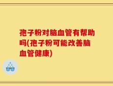 孢子粉对脑血管有帮助吗(孢子粉可能改善脑血管健康)