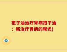 孢子油治疗胃病孢子油：新治疗胃病的曙光)