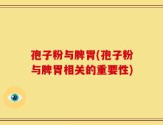 孢子粉与脾胃(孢子粉与脾胃相关的重要性)