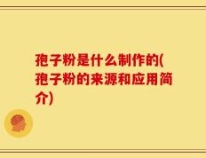 孢子粉是什么制作的(孢子粉的来源和应用简介)