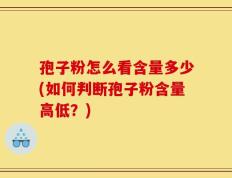 孢子粉怎么看含量多少(如何判断孢子粉含量高低？)