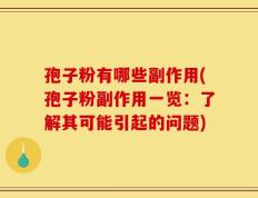 孢子粉有哪些副作用(孢子粉副作用一览：了解其可能引起的问题)