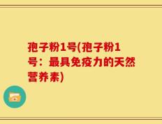 孢子粉1号(孢子粉1号：最具免疫力的天然营养素)