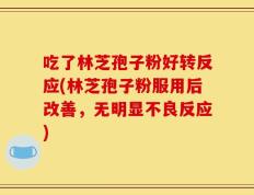 吃了林芝孢子粉好转反应(林芝孢子粉服用后改善，无明显不良反应)