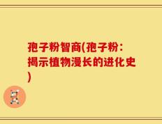 孢子粉智商(孢子粉：揭示植物漫长的进化史)