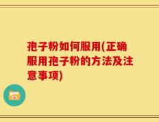 孢子粉如何服用(正确服用孢子粉的方法及注意事项)