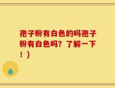 孢子粉有白色的吗孢子粉有白色吗？了解一下！)
