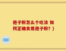 孢子粉怎么个吃法 如何正确食用孢子粉？)