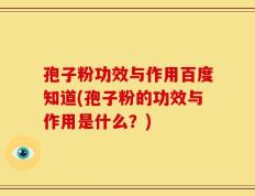 孢子粉功效与作用百度知道(孢子粉的功效与作用是什么？)