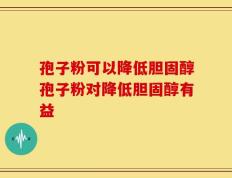 孢子粉可以降低胆固醇孢子粉对降低胆固醇有益