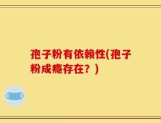 孢子粉有依赖性(孢子粉成瘾存在？)