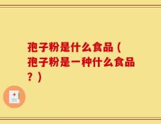 孢子粉是什么食品 (孢子粉是一种什么食品？)