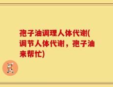 孢子油调理人体代谢(调节人体代谢，孢子油来帮忙)