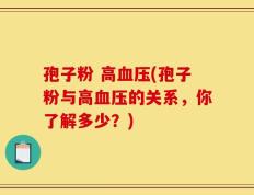 孢子粉 高血压(孢子粉与高血压的关系，你了解多少？)