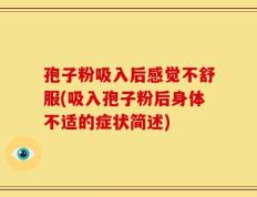 孢子粉吸入后感觉不舒服(吸入孢子粉后身体不适的症状简述)