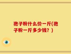 孢子粉什么价一斤(孢子粉一斤多少钱？)