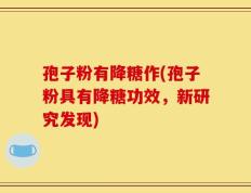 孢子粉有降糖作(孢子粉具有降糖功效，新研究发现)