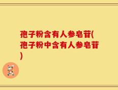 孢子粉含有人参皂苷(孢子粉中含有人参皂苷)