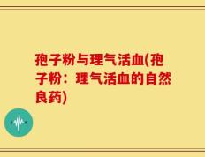 孢子粉与理气活血(孢子粉：理气活血的自然良药)