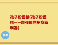 孢子粉固精(孢子粉固精——增强植物免疫新利器)