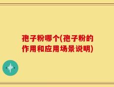 孢子粉哪个(孢子粉的作用和应用场景说明)