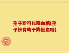 孢子粉可以降血糖(孢子粉有助于降低血糖)