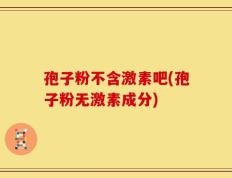孢子粉不含激素吧(孢子粉无激素成分)